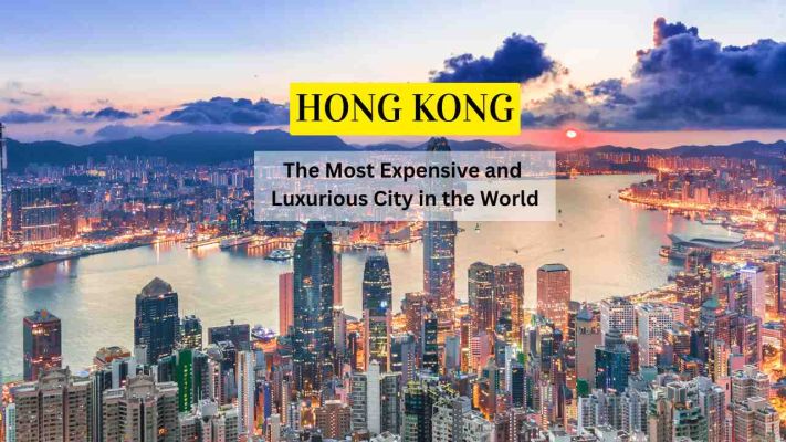 Hong Kong The Most Expensive and Luxurious City in the World