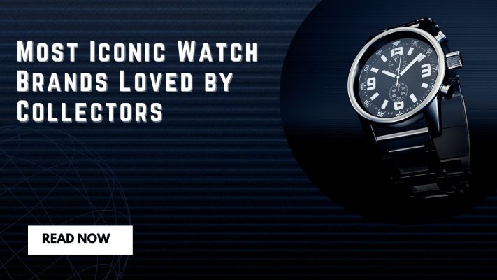 Most Iconic Watch Brands Loved by Collectors