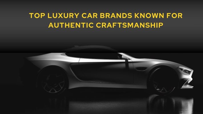 Top Luxury Car Brands Known for Authentic Craftsmanship