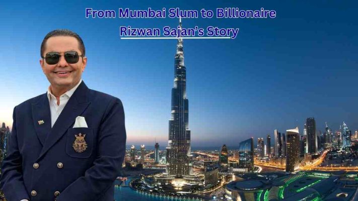 From Mumbai Slum to Billionaire Rizwan Sajan’s Story