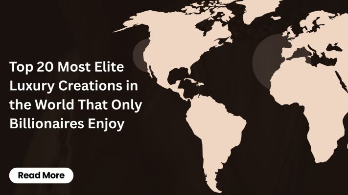 Top 20 Most Elite Luxury Creations in the World That Only Billionaires Enjoy