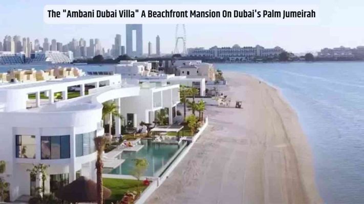 Inside The "Ambani Dubai Villa" A Beachfront Mansion On Dubai's Palm Jumeirah