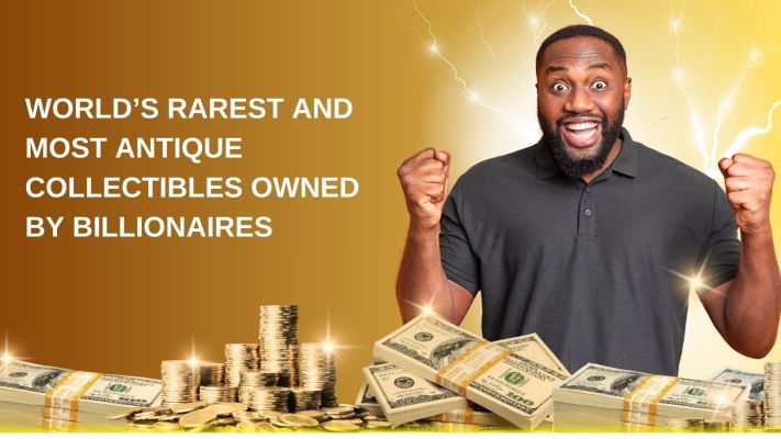 World’s Rarest and Most Antique Collectibles Owned by Billionaires